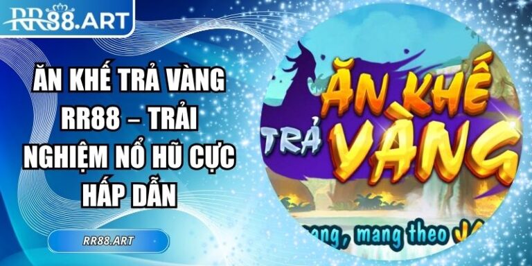 Ăn Khế Trả Vàng RR88 – Trải Nghiệm Nổ Hũ Cực Hấp Dẫn 2 Ăn khế trả vàng RR88