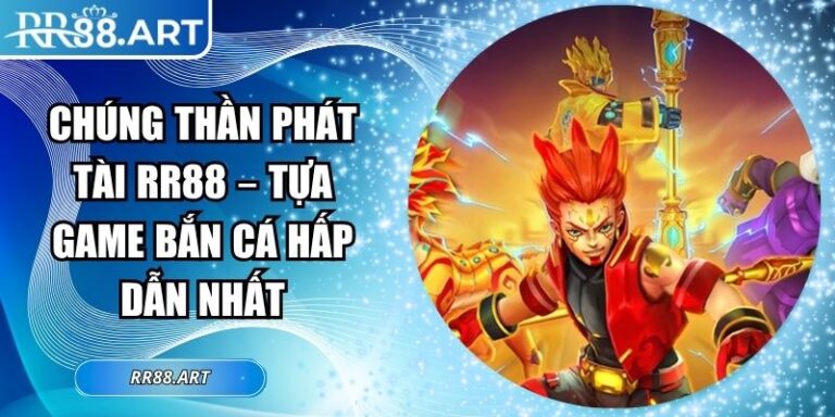 Chúng Thần Phát Tài RR88 – Tựa Game Bắn Cá Hấp Dẫn Nhất 7 Chúng Thần Phát Tài RR88