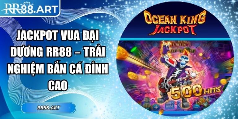 Jackpot Vua Đại Dương RR88 – Trải Nghiệm Bắn Cá Đỉnh Cao 2 Jackpot Vua Đại Dương RR88
