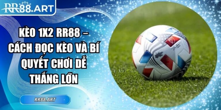 Kèo 1x2 RR88 – Cách Đọc Kèo Và Bí Quyết Chơi Dễ Thắng Lớn 6 kèo 1x2 RR88