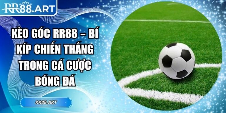 Kèo Góc RR88 – Bí Kíp Chiến Thắng Trong Cá Cược Bóng Đá 3 Kèo góc RR88