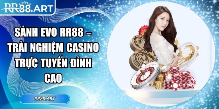 Sảnh EVO RR88 – Trải Nghiệm Casino Trực Tuyến Đỉnh Cao 2 Sảnh EVO RR88
