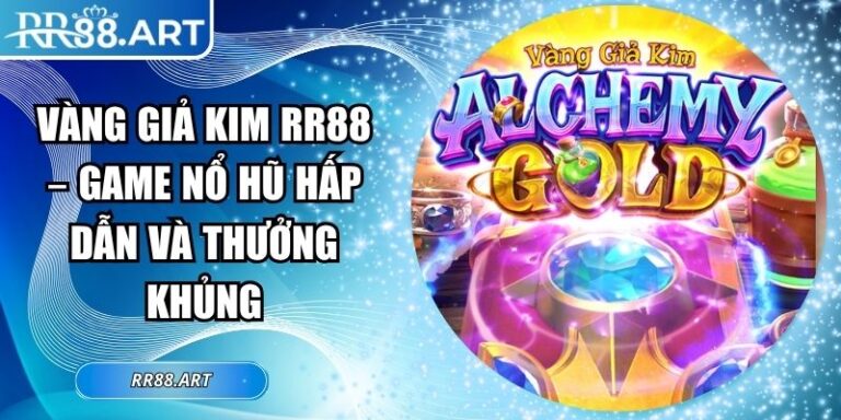 Vàng Giả Kim RR88 – Game Nổ Hũ Hấp Dẫn Và Thưởng Khủng 1 vàng giả kim RR88